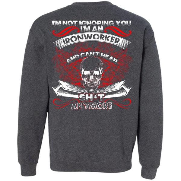 I'm Not Ignoring You T Shirt, I Love Ironworker Sweatshirt