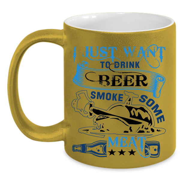 Funny Coffee Mug, I Just Want To Drink Beer Smole Some Meat Accent Mug