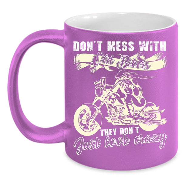 Don't Mess With Old Bikers Coffee Mug, They Don't Just Look Crazy Coffee Cup