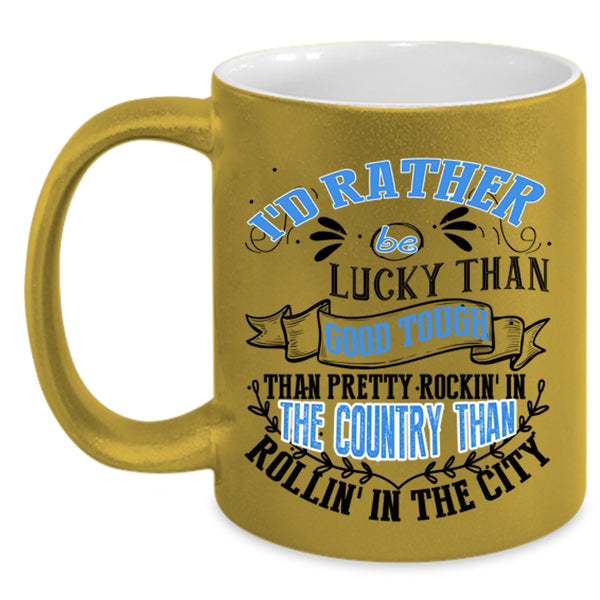 Pretty Rocking In The Country Coffee Mug, I'd Rather Be Lucky Than Good Tough Accent Mug