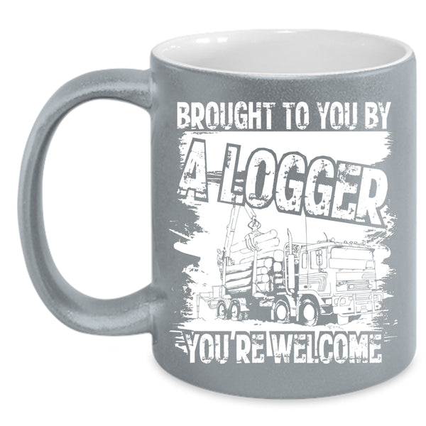 Brought To You By A Logger Coffee Mug, Cool Logger Coffee Cup