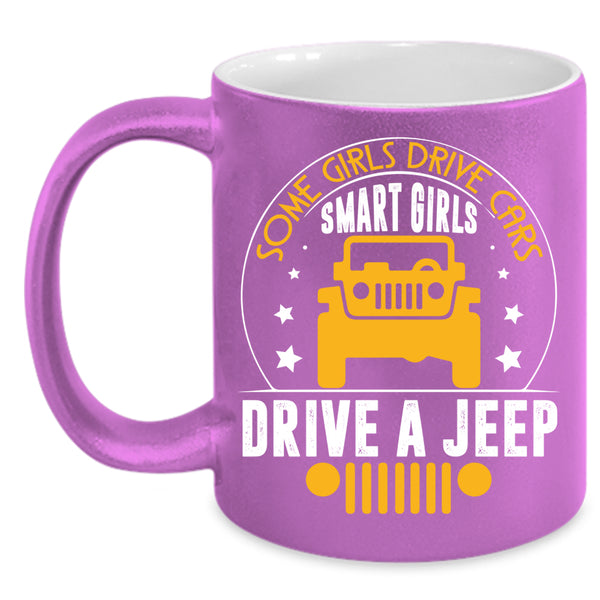 Some Girls Drive Cars Coffee Mug, Smart Girls Drive A Jeep Coffee Cup