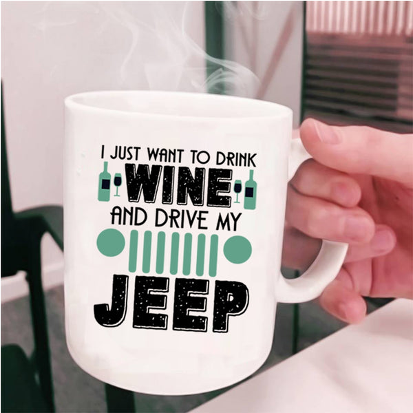 Funny Coffee Mug, I Just Want To Drink Wine And Drive My Jeep Cup