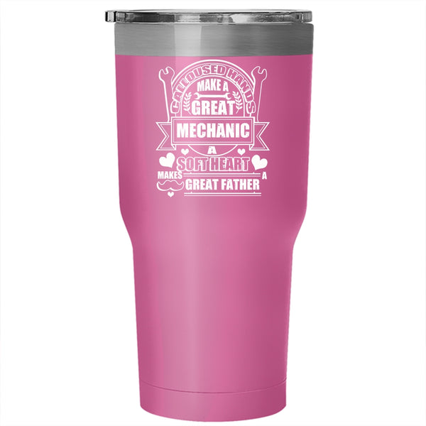 Calloused Hands Make A Great Mechanic Tumbler 30 oz Stainless Steel, A Soft Hear Makes Great Father Travel Mug