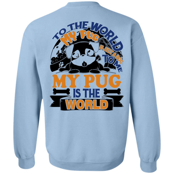 I Like Pug T Shirt, To The World My Pug Is Just A Dog To Me Sweatshirt