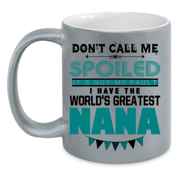 I Have The World's Greatest Nana Coffee Mug, Don't Call Me Spoiled Accent Mug