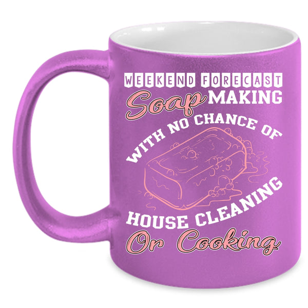 Weekend Forecast Soap Making Coffee Mug, House Cleaning Or Cooking Coffee Cup