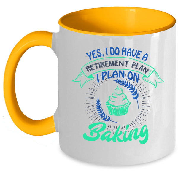 I Plan On Baking Coffee Mug, I Do Have A Retirement Plan Accent Mug