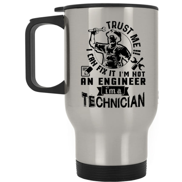 I'm A Technician Travel Mug, Trust Me I Can Fix It I'm Not An Engineer Mug