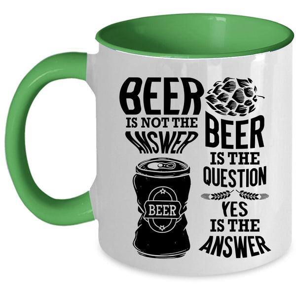 Beer Is The Question Coffee Mug, Beer Is Not The Answer Accent Mug