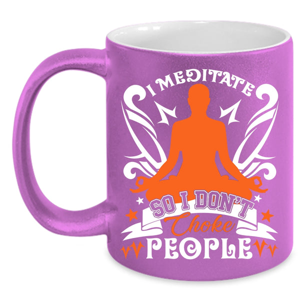 I Meditate Coffee Mug, I Don't Choke People Coffee Cup