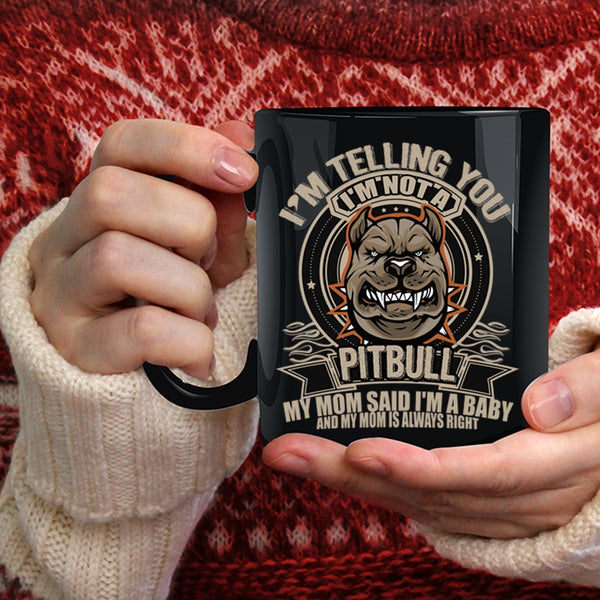 I'm Telling You I'm Not A Pitbull Coffee Mug, My Mom Said I'm A Baby Coffee Cup