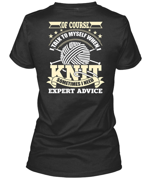 I Talk To Myself When I Knit T Shirt, I Need Expert Advice T Shirt