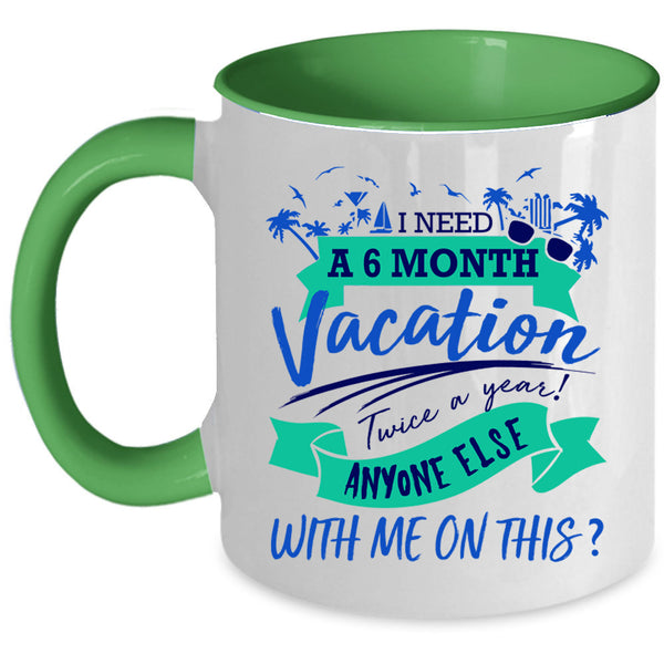 Cute Coffee Mug, I Need A 6 Month Vacation Twice A Year Accent Mug
