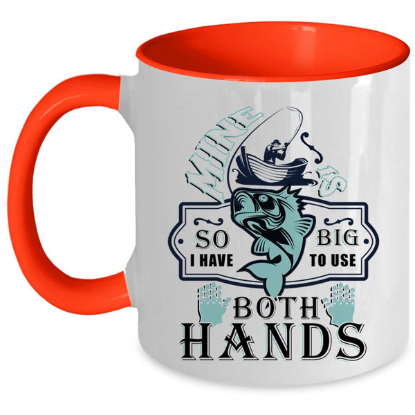Awesome Fishing Coffee Mug, I Have Big To Use Both Hands Accent Mug