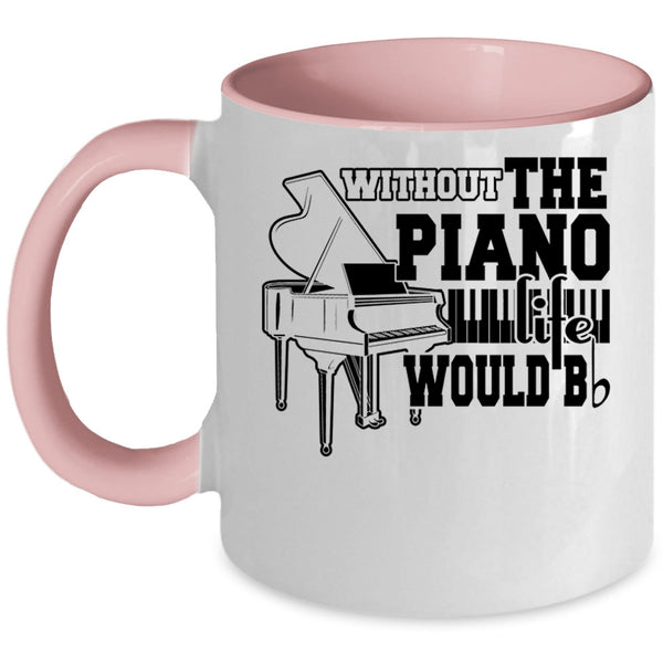 Cute Piano Coffee Mug, Without The Piano Life Would Bb Accent Mug