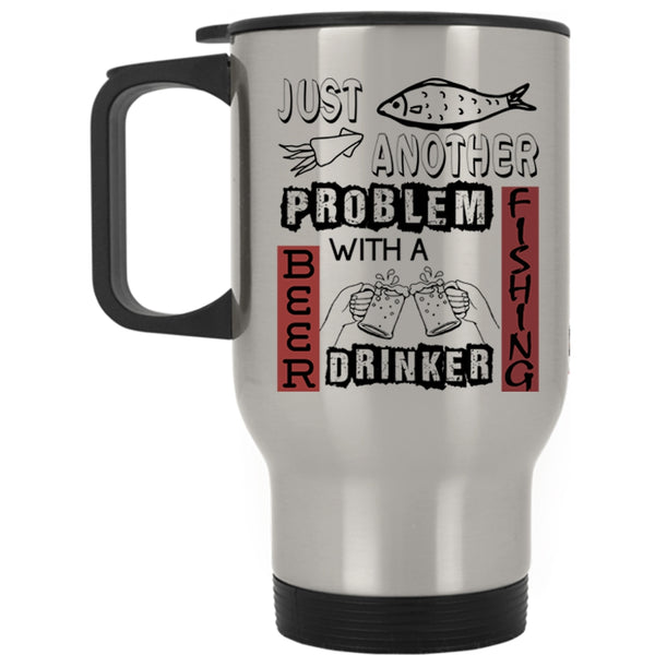 Fishing Problem Travel Mug, Just Another Beer Drinker Mug