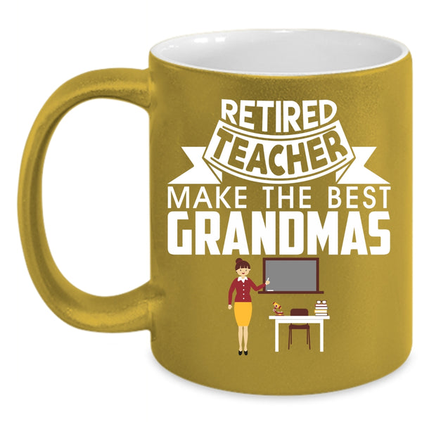 Retired Teacher Make The Best Grandmas Coffee Mug, Cute Grandmas Coffee Cup