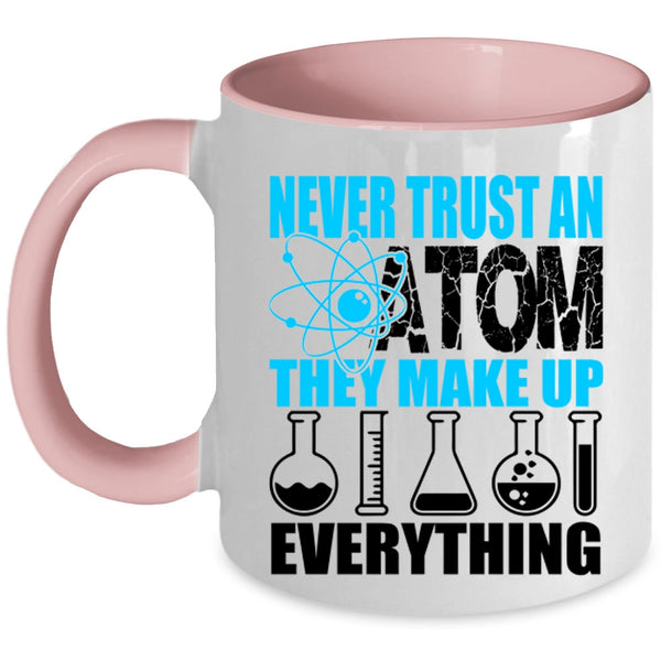 Funny Scientist Coffee Mug, Never Trust An Atom They Make Up Everything Accent Mug