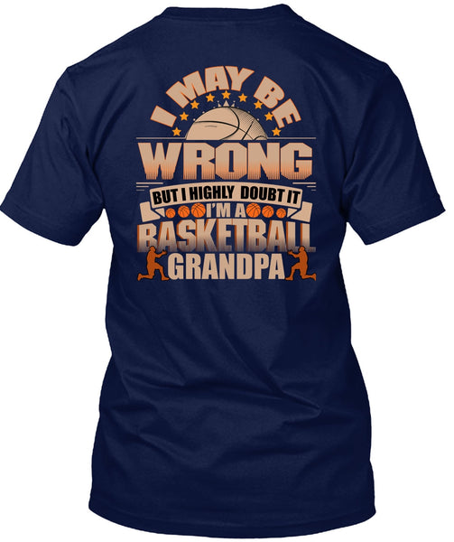 I'm A Basketball Grandpa T Shirt, I May Be Wrong T Shirt
