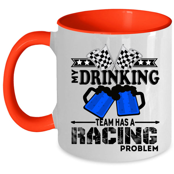 Funny Coffee Mug, My Drinking Team Has A Racing Problem Accent Mug