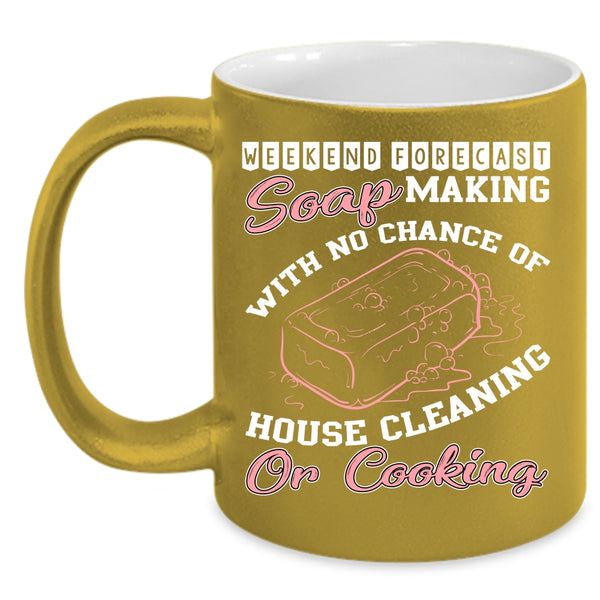 Weekend Forecast Soap Making Coffee Mug, House Cleaning Or Cooking Coffee Cup