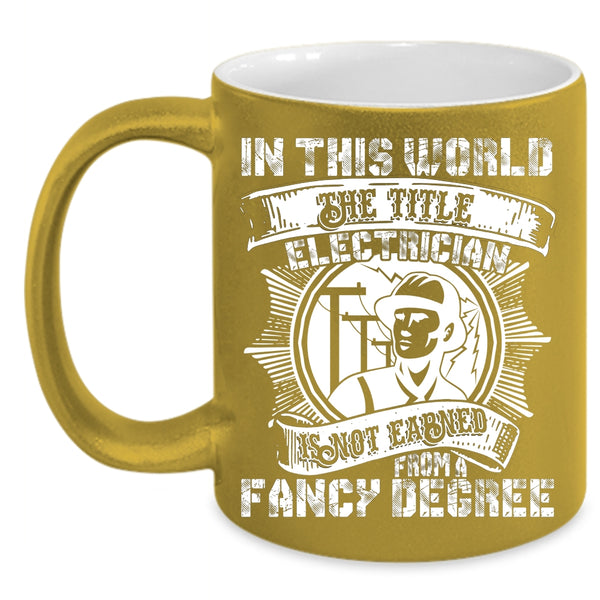 Electrician Is Not Earned From A Fancy Degree Coffee Mug, Cool Coffee Cup
