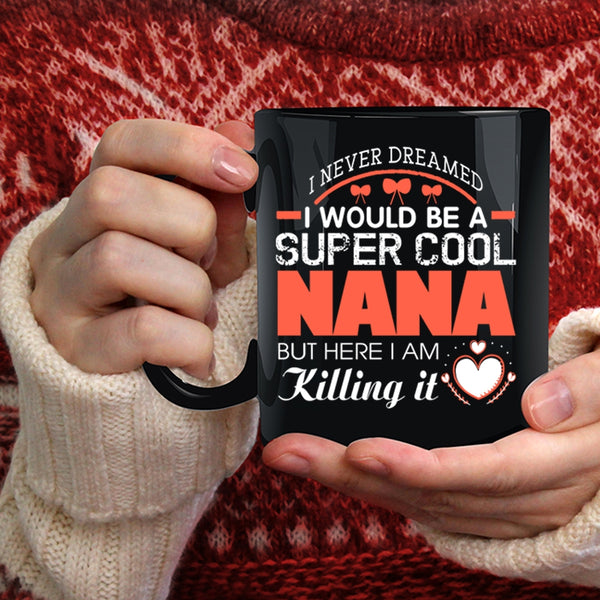 I Would Be A Cool Nana Coffee Mug, Cute Gift For Nana Coffee Cup