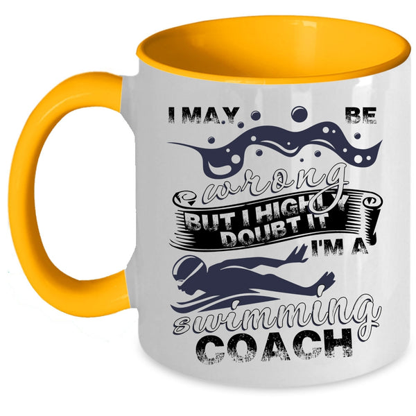I'm A Swimming Coach Coffee Mug, I May Be Wrong Accent Mug