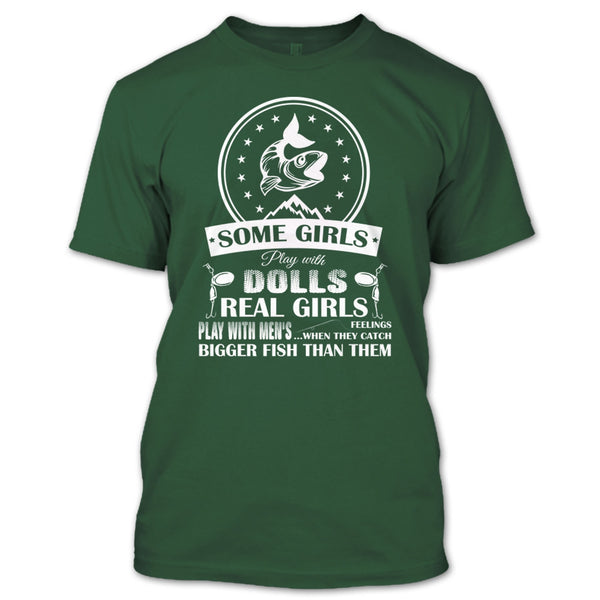 Some Girls Play With Dolls T Shirt, Real Girls Play With Men's When They Catch Bigger Fish Than Them T Shirt