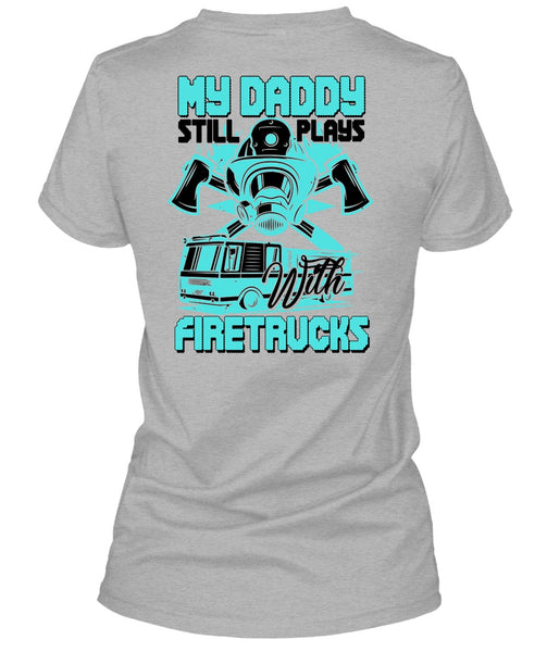My Daddy Still Plays With Fire Trucks T Shirt, I Love Firefighter T Shirt