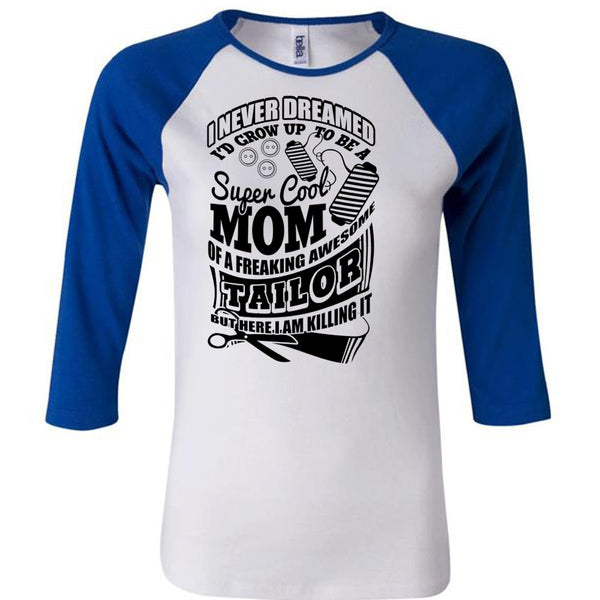 I'd Grow Up To Be A Cool Mom T Shirt, I Love Tailor T Shirt, Awesome T-Shirts