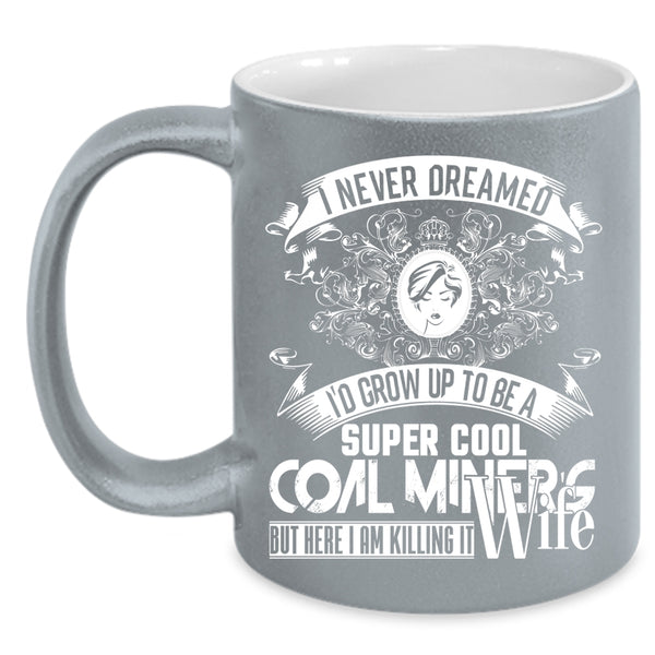 I'd Grow Up To Be A Cool Coal Miner's Wife Coffee Mug, My Wife Coffee Cup