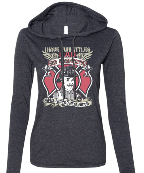 I Have Two Titles Dad And Firefighter T Shirt, Being A Firefighter T Shirt (Anvil Ladies Ringspun Hooded)