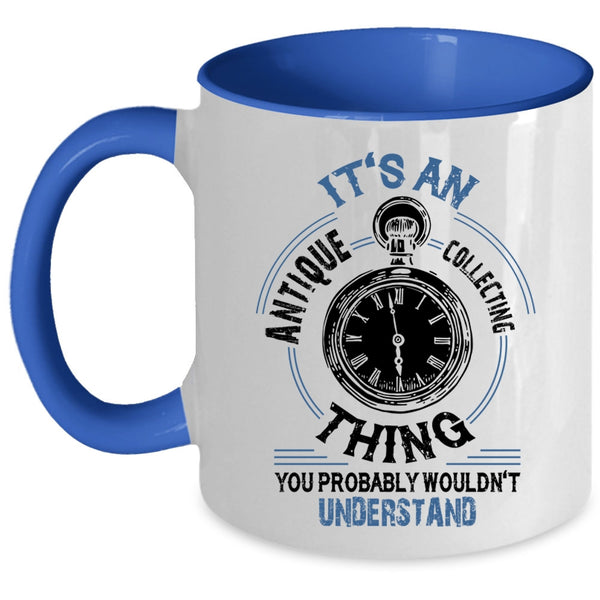 Cool Antique Collecting Coffee Mug, It's An Antique Collecting Thing Accent Mug