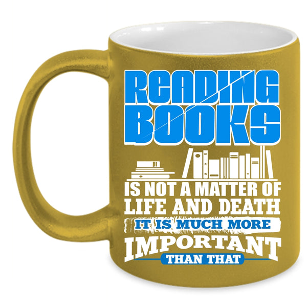 Reading Books Coffee Mug, It Is Much More Important Coffee Cup