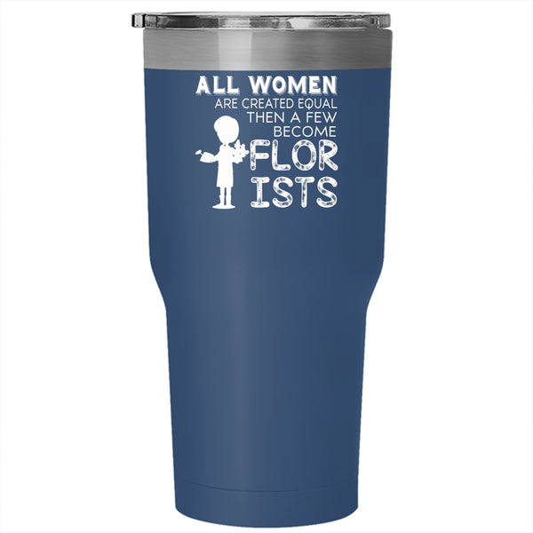 All Women Are Created Equal Tumbler 30 oz Stainless Steel, A Few Become Florists Travel Mug