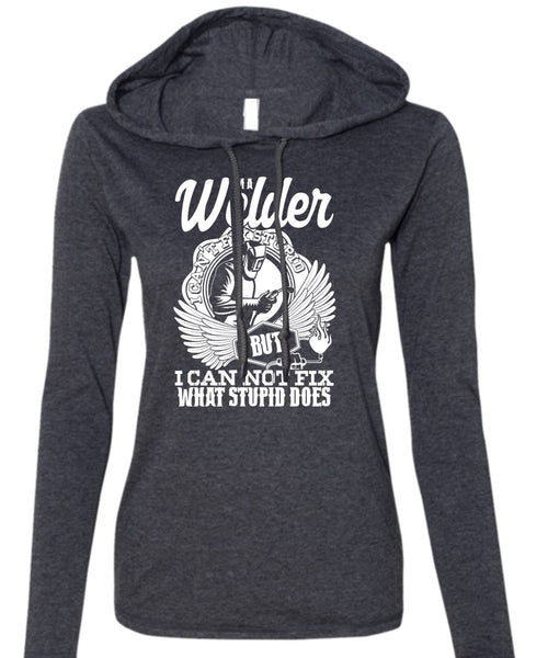 I'm A Welder T Shirt, I Can Not Fix T Shirt (Anvil Ladies Ringspun Hooded)