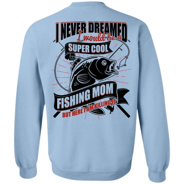 I Love Fishing T Shirt, I Would Be A Cool Fishing Mom Sweatshirt