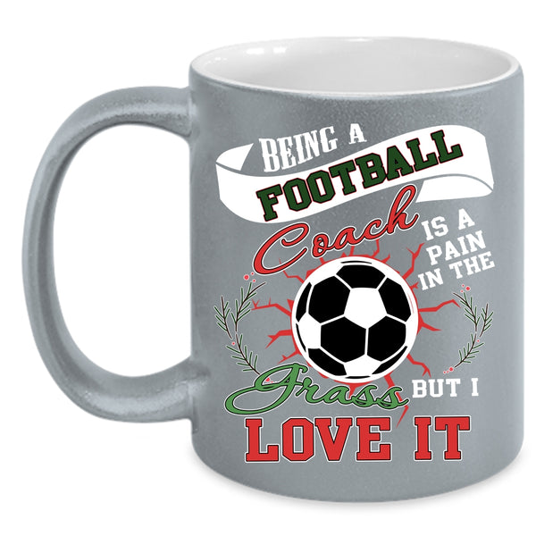 Being A Football Coach Coffee Mug, I Love It Coffee Cup