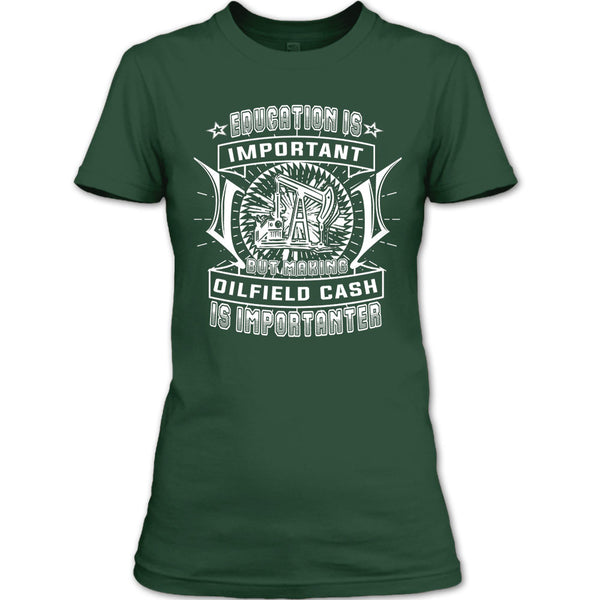 Education Is Important T Shirt, But Making Oilfield Cash Is Importanter T Shirt