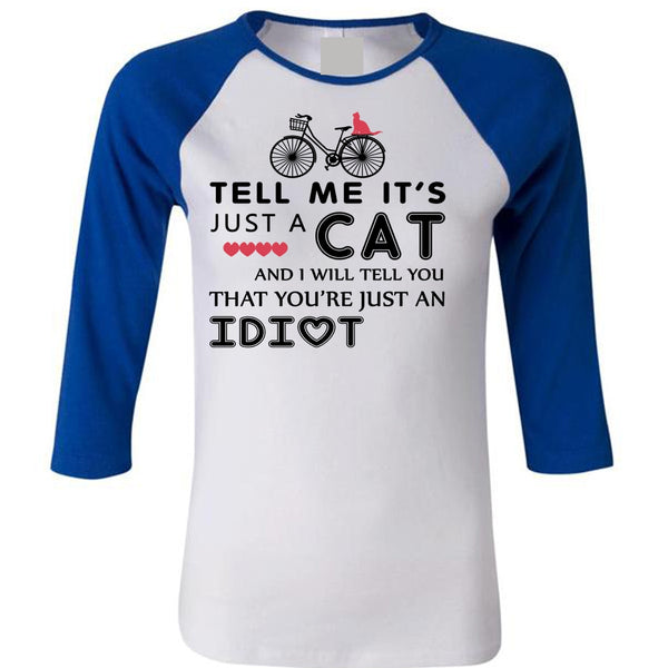 Tell Me It's Just A Cat T Shirt, I Will Tell You That You're Just An Idiot T Shirt