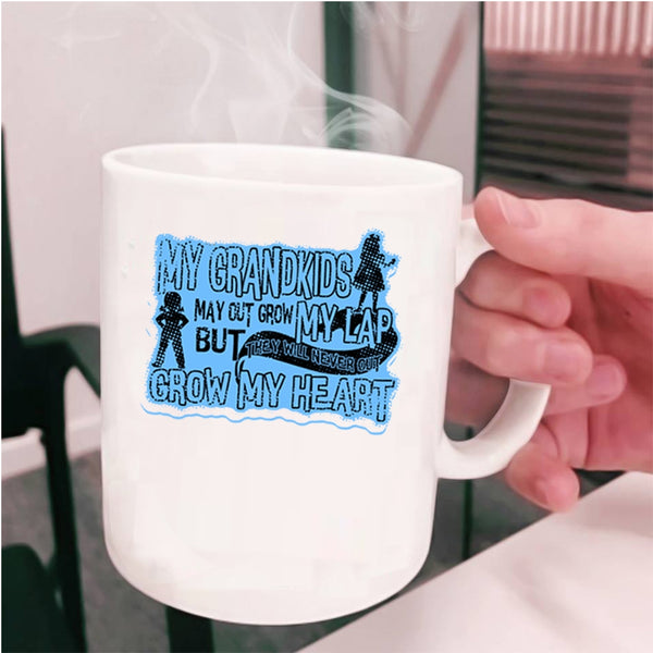 Never Out Grow My Heart Coffee Mug, My Grandkids May Out Grow My Lap Cup