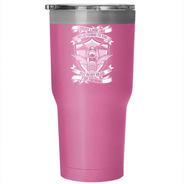 I Might Look Like I'm Listening To You Tumbler 30 oz Stainless Steel, In My Head I'm Riding Travel Mug