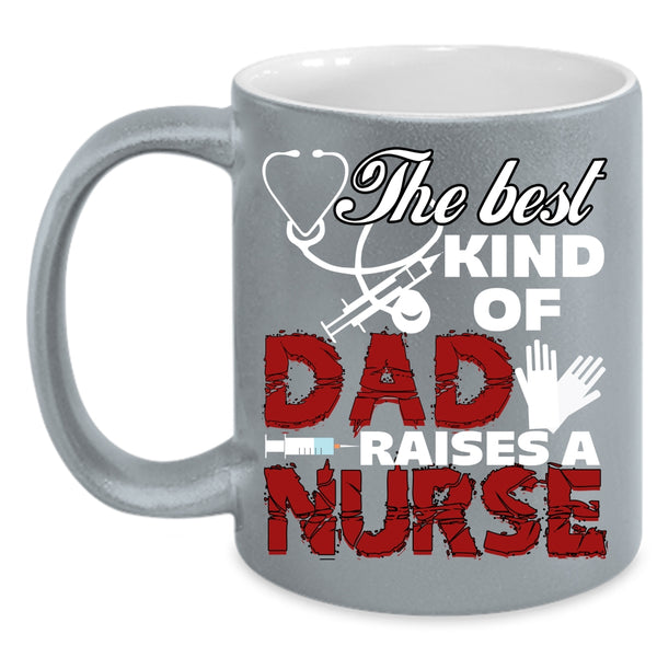 The Best Kind Of Dad Raises A Nurse Coffee Mug, Cute Nurse Dad Coffee Cup