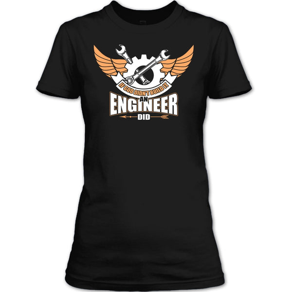 If God Didin't Build It T Shirt, An Engineer Did T Shirt