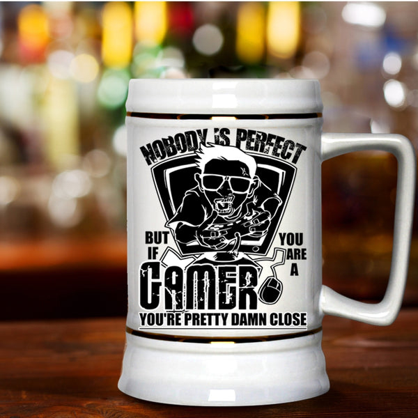 You Are A Gamer You're Pretty Damn Close Beer Stein 22oz, Nobody Is Perfect Beer Mug