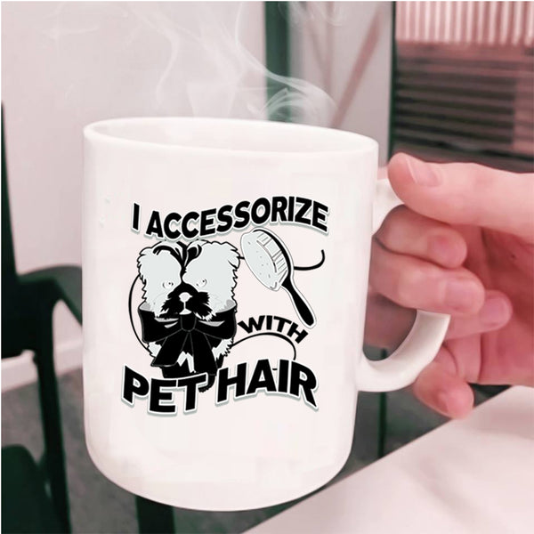 I Love My Pets Coffee Mug, I Accessorize With Pet Hair Cup