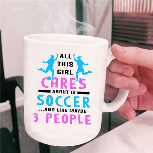 Funny Soccer Coffee Mug, All This Girl Cares About Is Soccer Cup