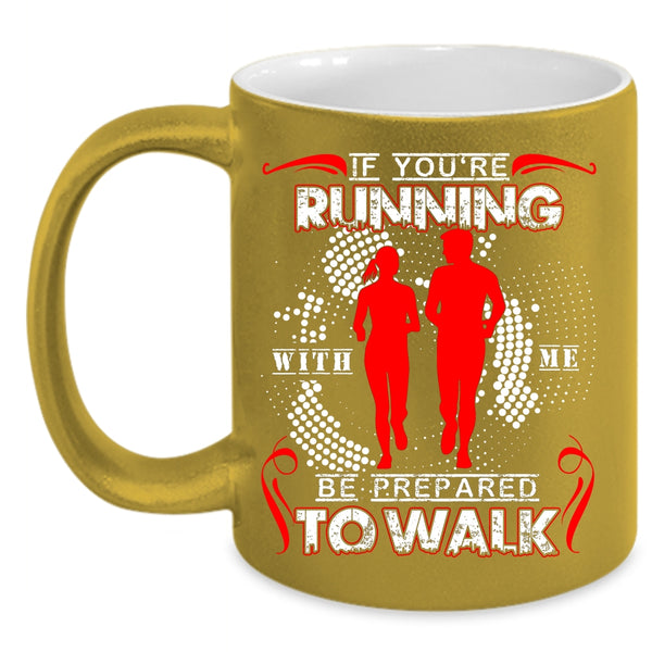 If You're Running With Me Be Prepared To Walk Coffee Mug, Cool Running Coffee Cup